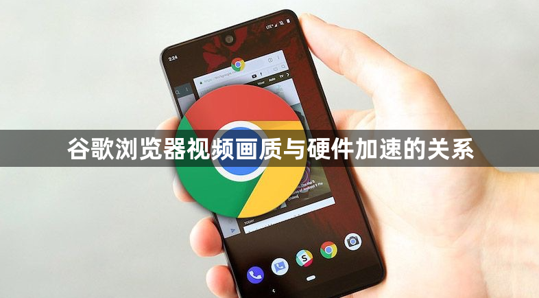谷歌浏览器视频画质与硬件加速的关系1