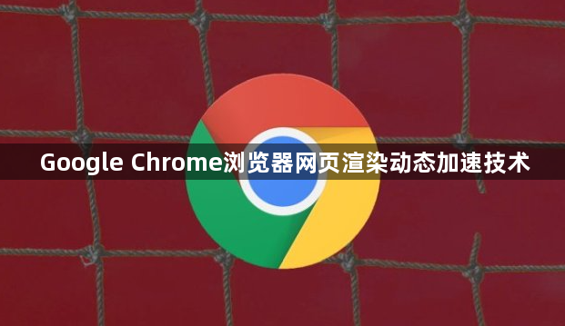 Google Chrome浏览器网页渲染动态加速技术1