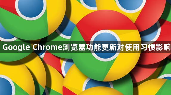 Google Chrome浏览器功能更新对使用习惯影响1
