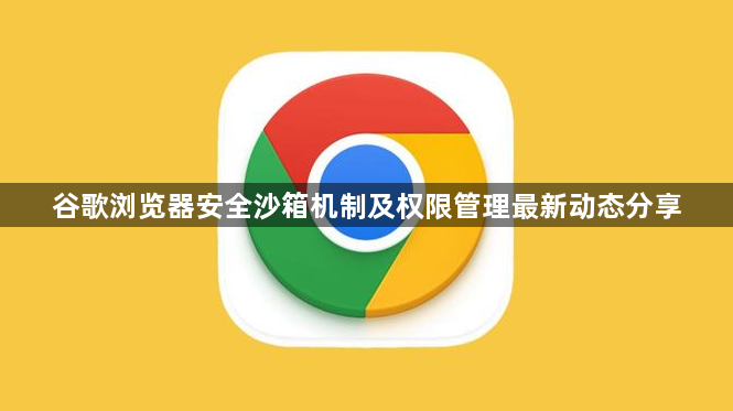 谷歌浏览器安全沙箱机制及权限管理最新动态分享1