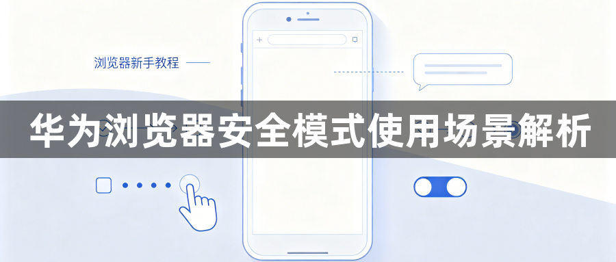 华为浏览器安全模式使用场景解析1