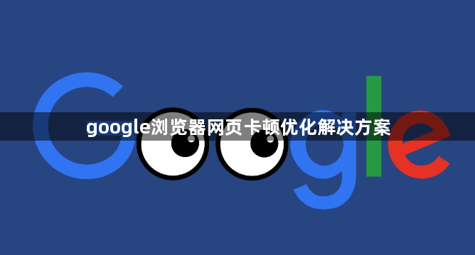 google浏览器网页卡顿优化解决方案1