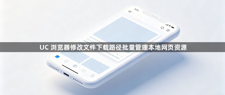 UC 浏览器修改文件下载路径批量管理本地网页资源1