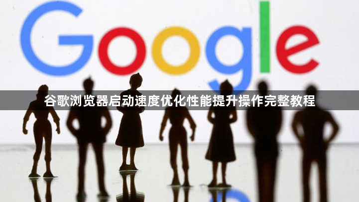 谷歌浏览器启动速度优化性能提升操作完整教程1