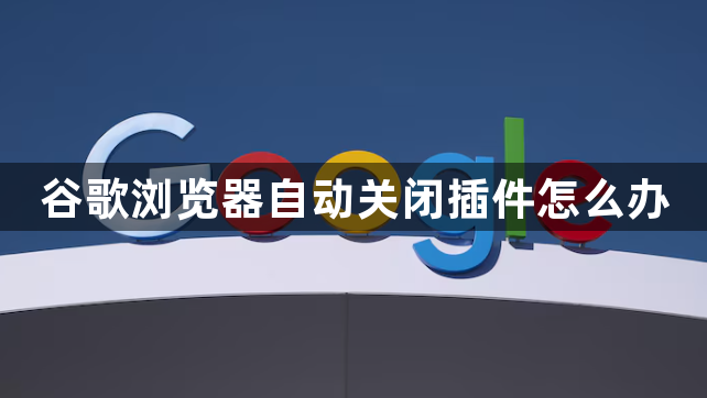谷歌浏览器自动关闭插件怎么办1