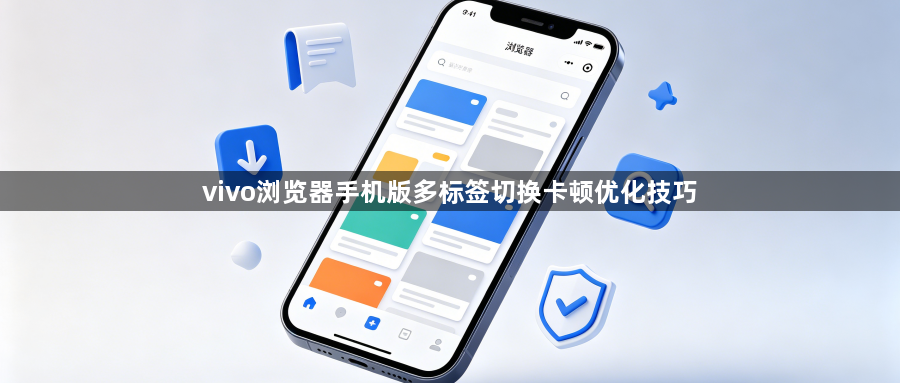 vivo浏览器手机版多标签切换卡顿优化技巧1