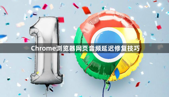 Chrome浏览器网页音频延迟修复技巧1
