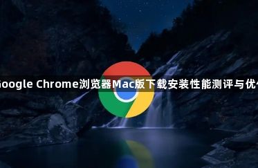Google Chrome浏览器Mac版下载安装性能测评与优化1