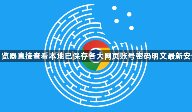 谷歌浏览器直接查看本地已保存各大网页账号密码明文最新安全动态1