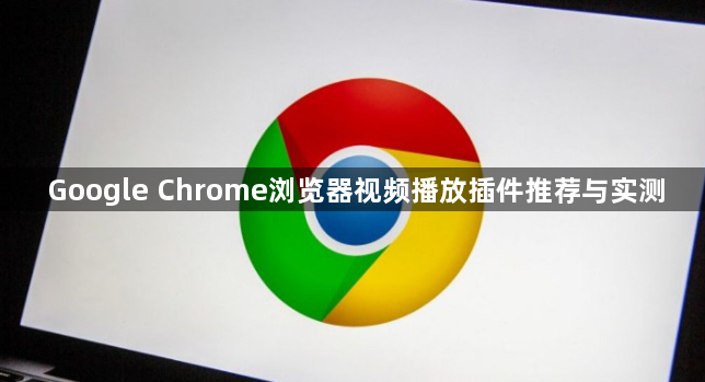 Google Chrome浏览器视频播放插件推荐与实测1