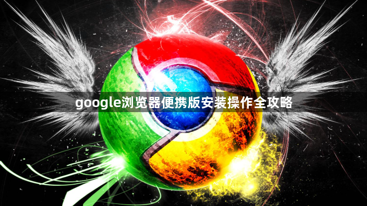 google浏览器便携版安装操作全攻略1