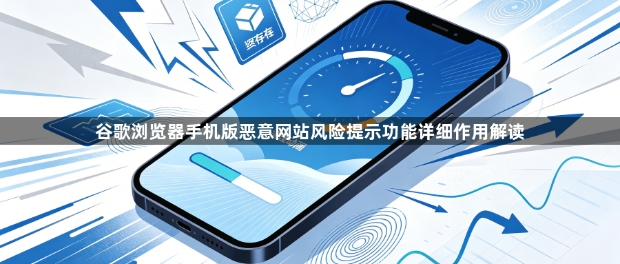 谷歌浏览器手机版恶意网站风险提示功能详细作用解读1