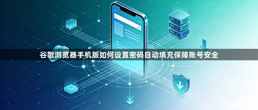 谷歌浏览器手机版如何设置密码自动填充保障账号安全1