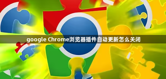 google Chrome浏览器插件自动更新怎么关闭1