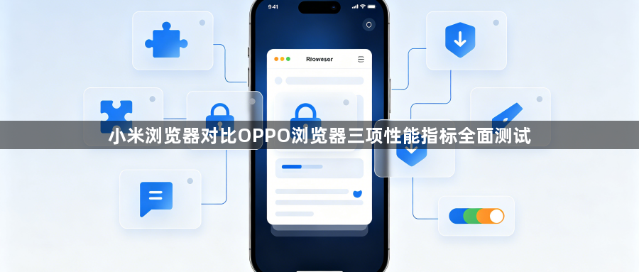 小米浏览器对比OPPO浏览器三项性能指标全面测试1