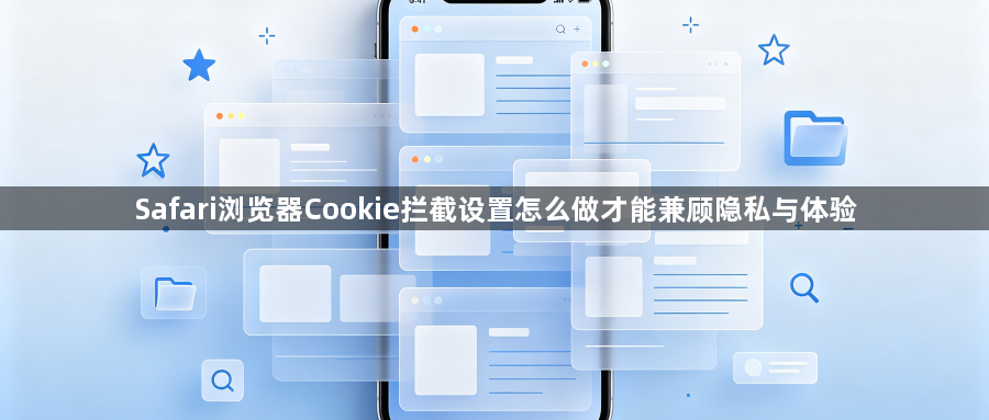Safari浏览器Cookie拦截设置怎么做才能兼顾隐私与体验1