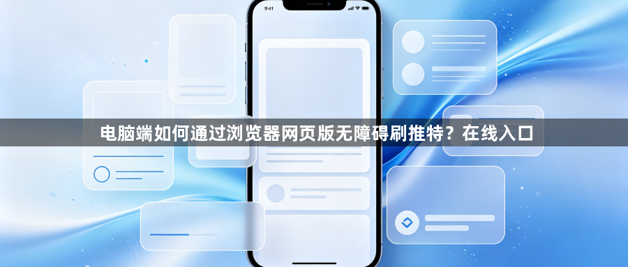 电脑端如何通过浏览器网页版无障碍刷推特？在线入口1