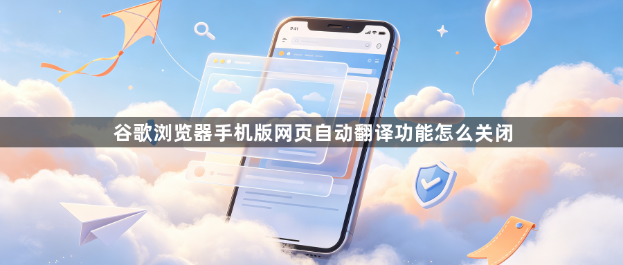 谷歌浏览器手机版网页自动翻译功能怎么关闭1